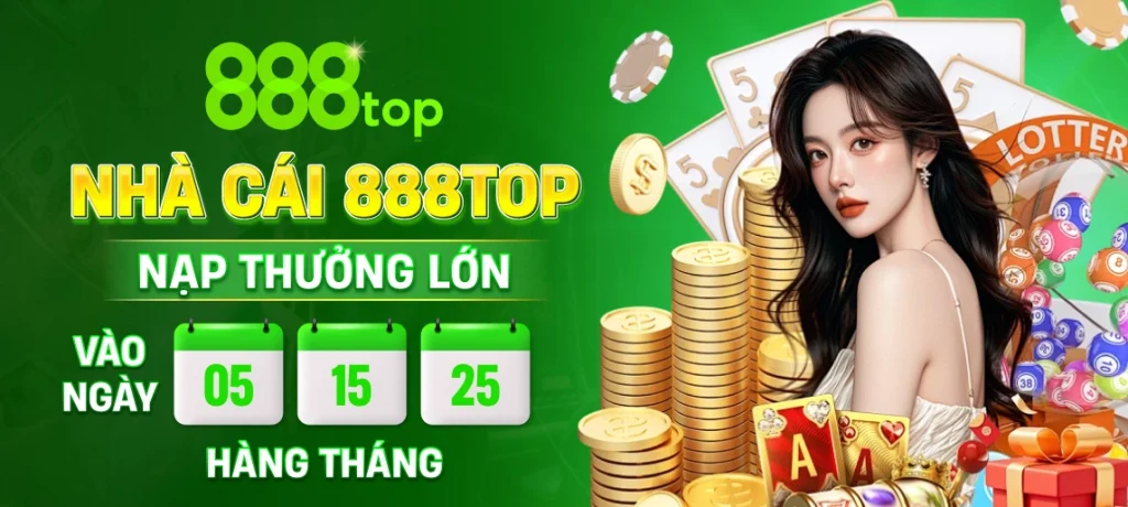 Nhà Cái 888Top nạp thưởng lớn vào ngày 5-15-25 hàng tháng